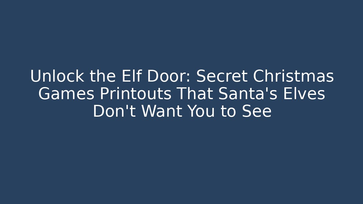 Unlock the Elf Door: Secret Christmas Games Printouts That Santa’s Elves Don’t Want You to See