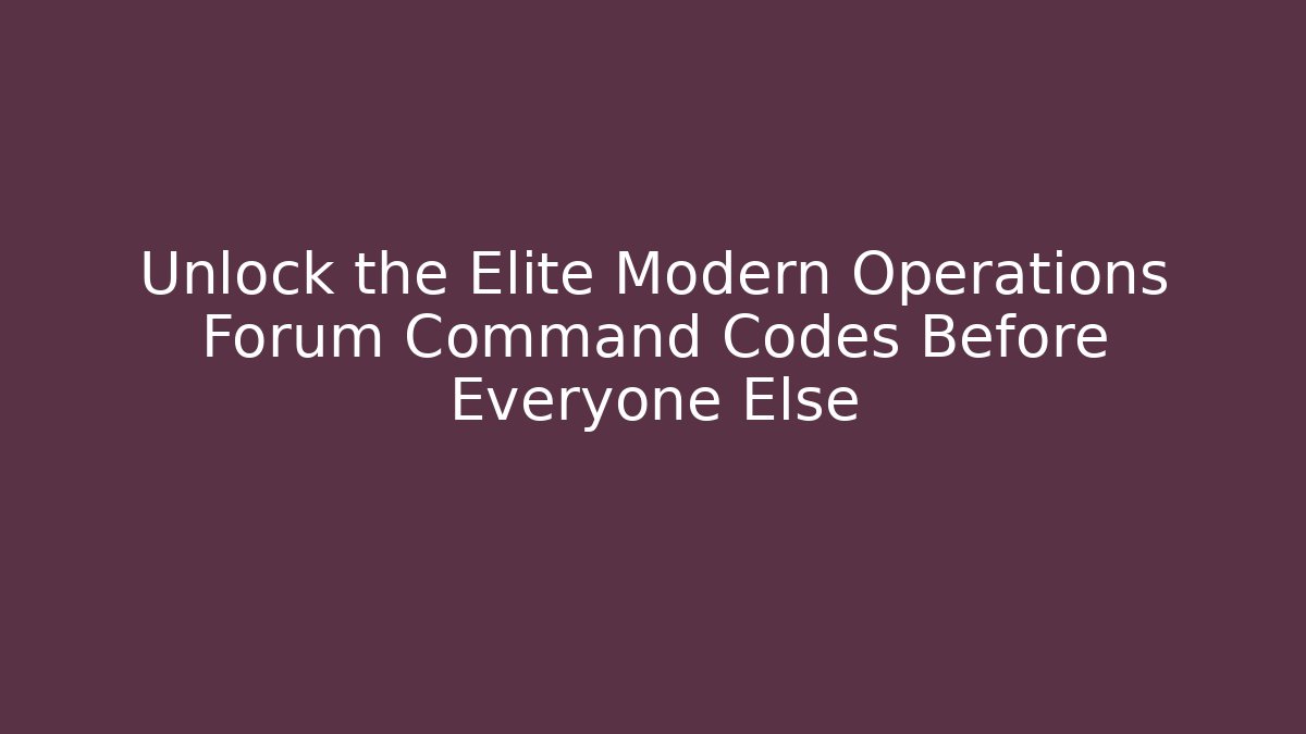 Unlock the Elite Modern Operations Forum Command Codes Before Everyone Else - Create More Assets
