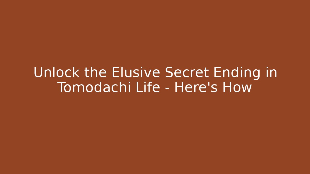 Unlock the Elusive Secret Ending in Tomodachi Life – Here's How