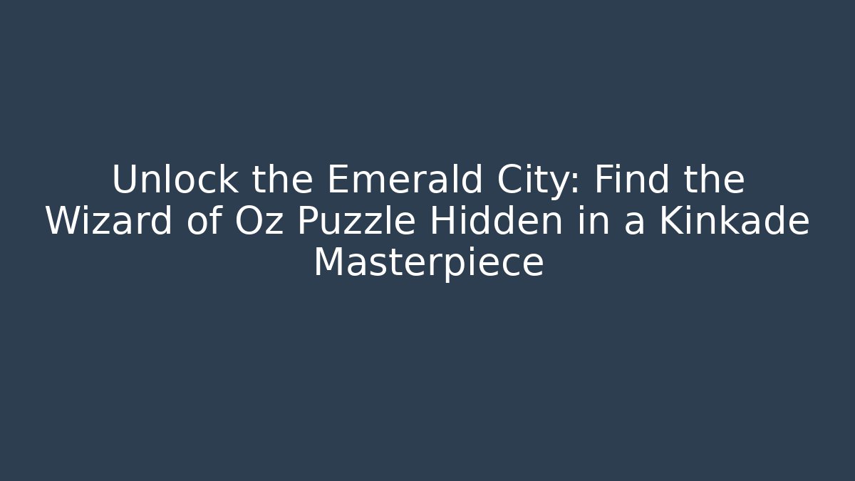 Unlock the Emerald City: Find the Wizard of Oz Puzzle Hidden in a Kinkade Masterpiece