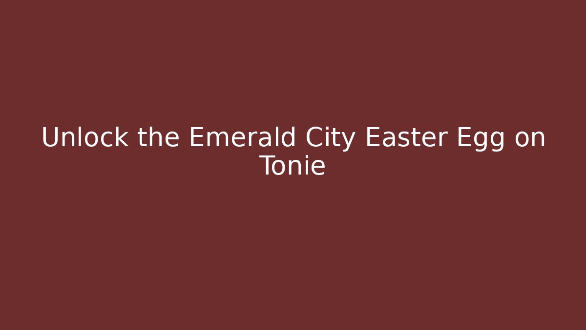 Unlock the Emerald City Easter Egg on Tonie - Create More Assets
