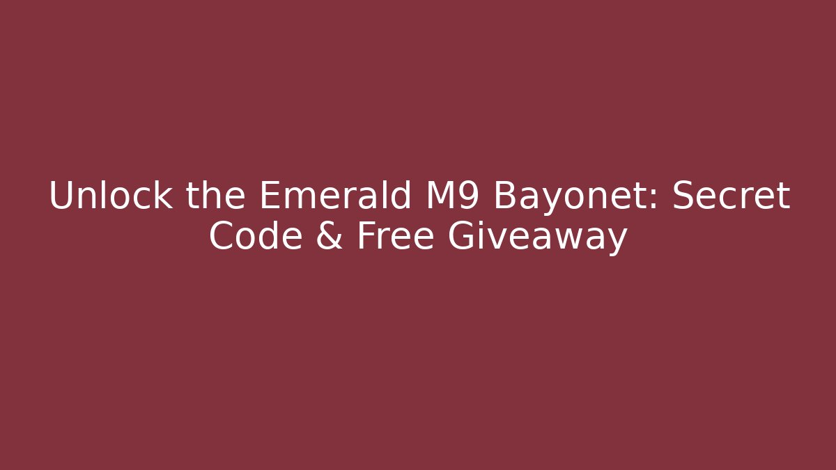 Unlock the Emerald M9 Bayonet: Secret Code & Free Giveaway