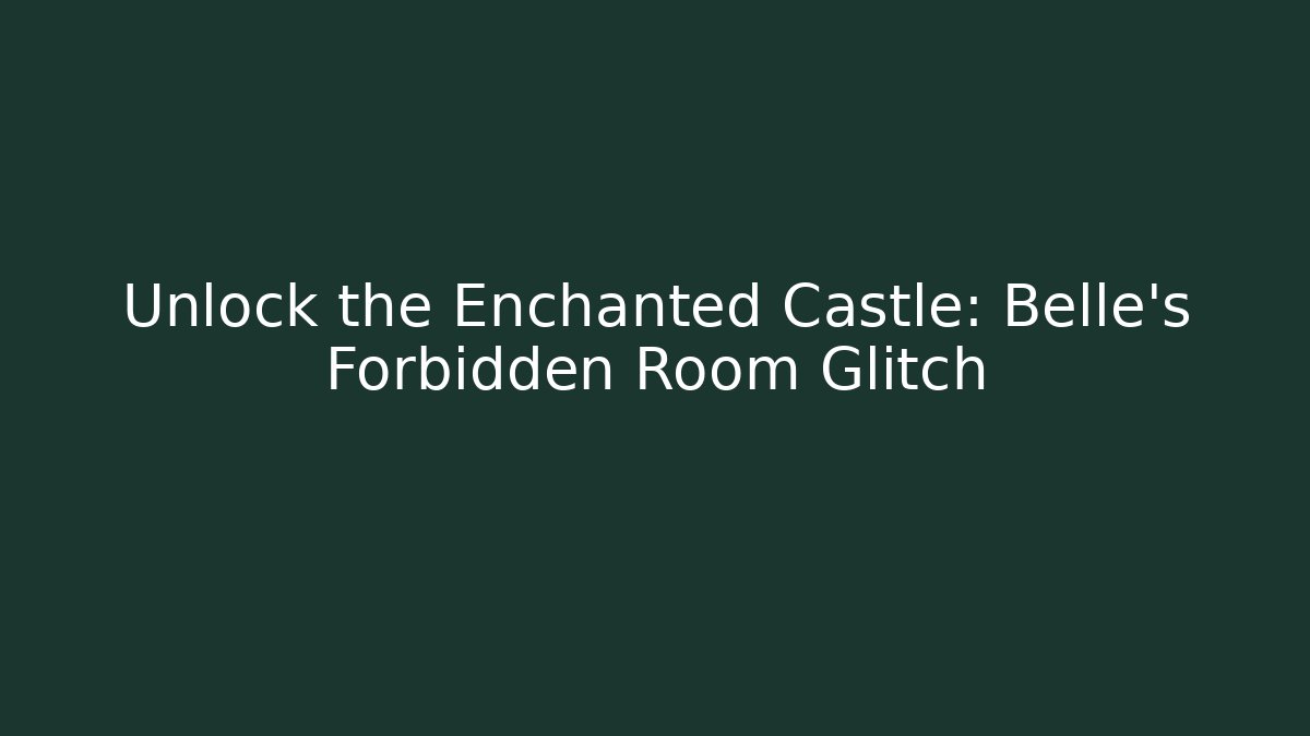 Unlock the Enchanted Castle: Belle's Forbidden Room Glitch