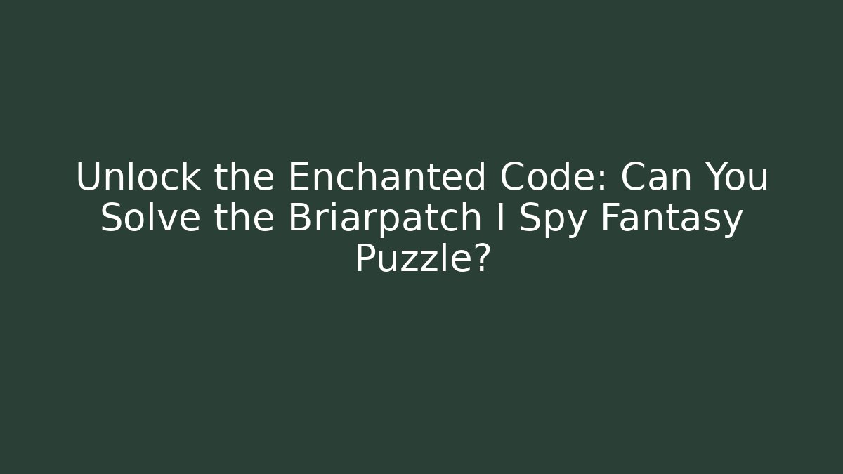 Unlock the Enchanted Code: Can You Solve the Briarpatch I Spy Fantasy Puzzle?