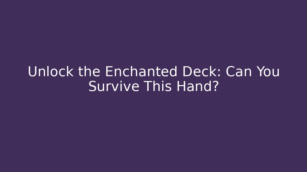 Unlock the Enchanted Deck: Can You Survive This Hand?