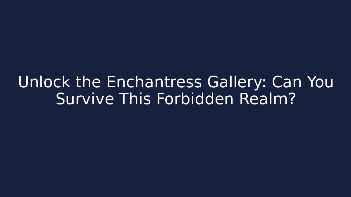 Unlock the Enchantress Gallery: Can You Survive This Forbidden Realm?