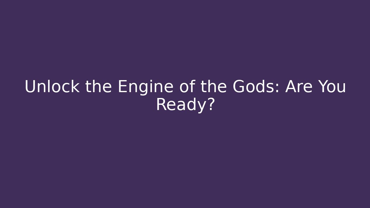 Unlock the Engine of the Gods: Are You Ready?