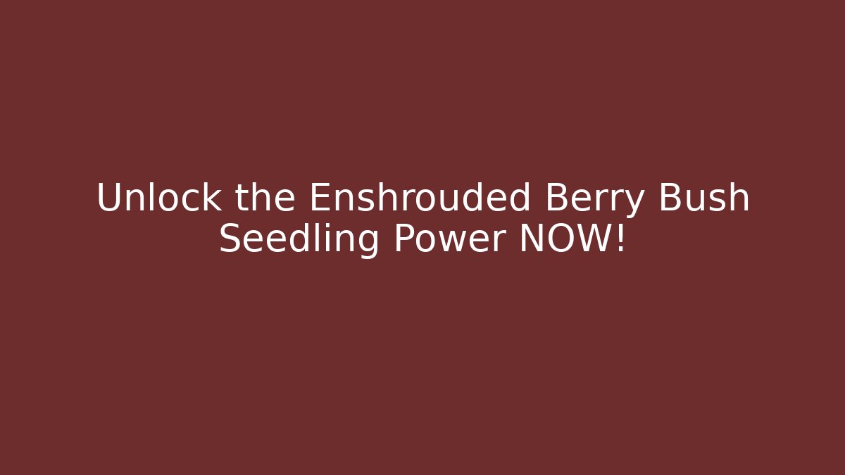 Unlock the Enshrouded Berry Bush Seedling Power NOW!