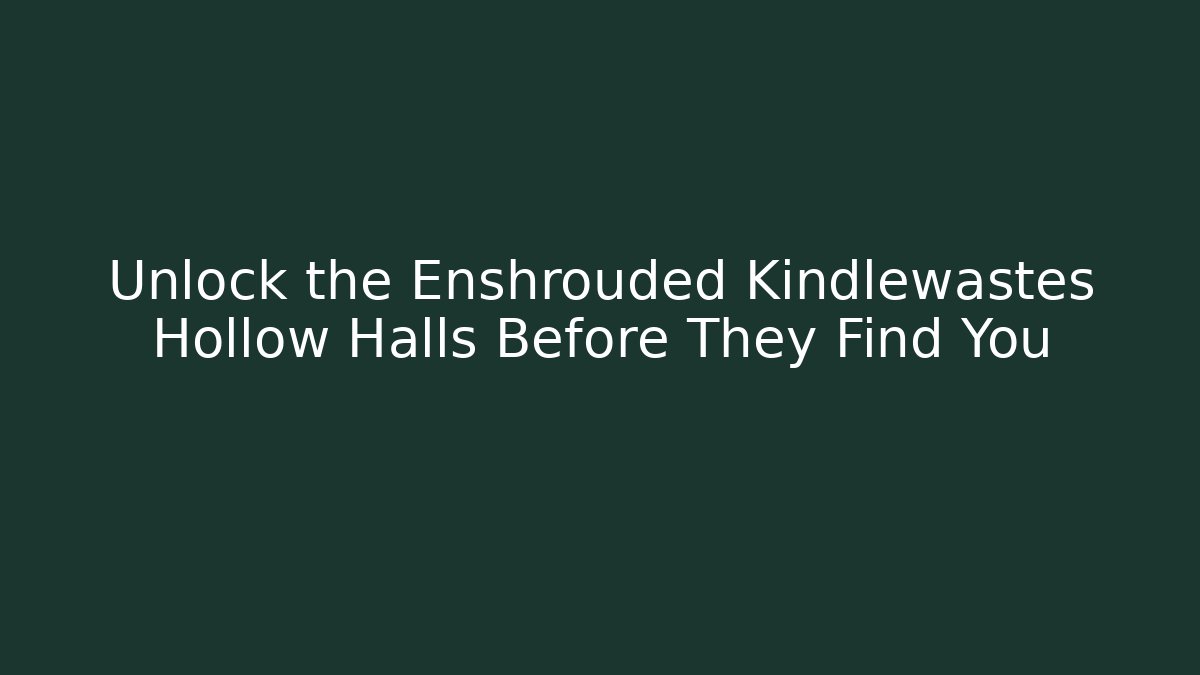 Unlock the Enshrouded Kindlewastes Hollow Halls Before They Find You