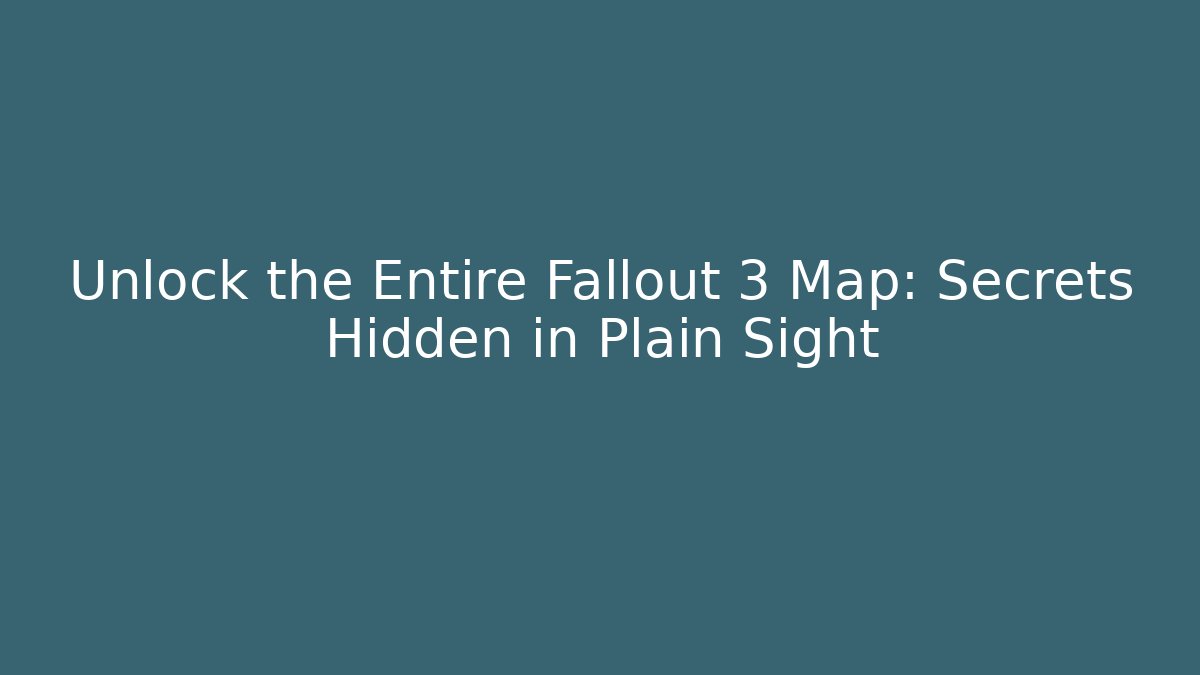 Unlock the Entire Fallout 3 Map: Secrets Hidden in Plain Sight