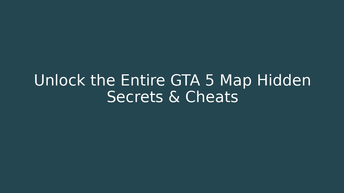 Unlock the Entire GTA 5 Map Hidden Secrets & Cheats