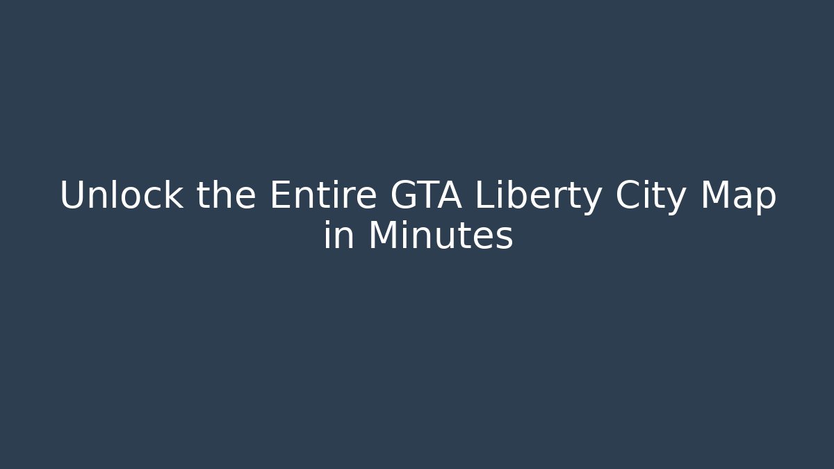 Unlock the Entire GTA Liberty City Map in Minutes
