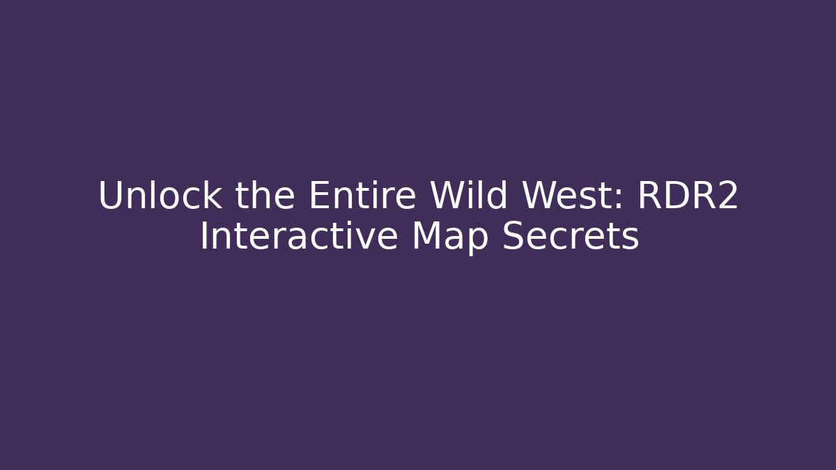Unlock the Entire Wild West: RDR2 Interactive Map Secrets - Create More Assets