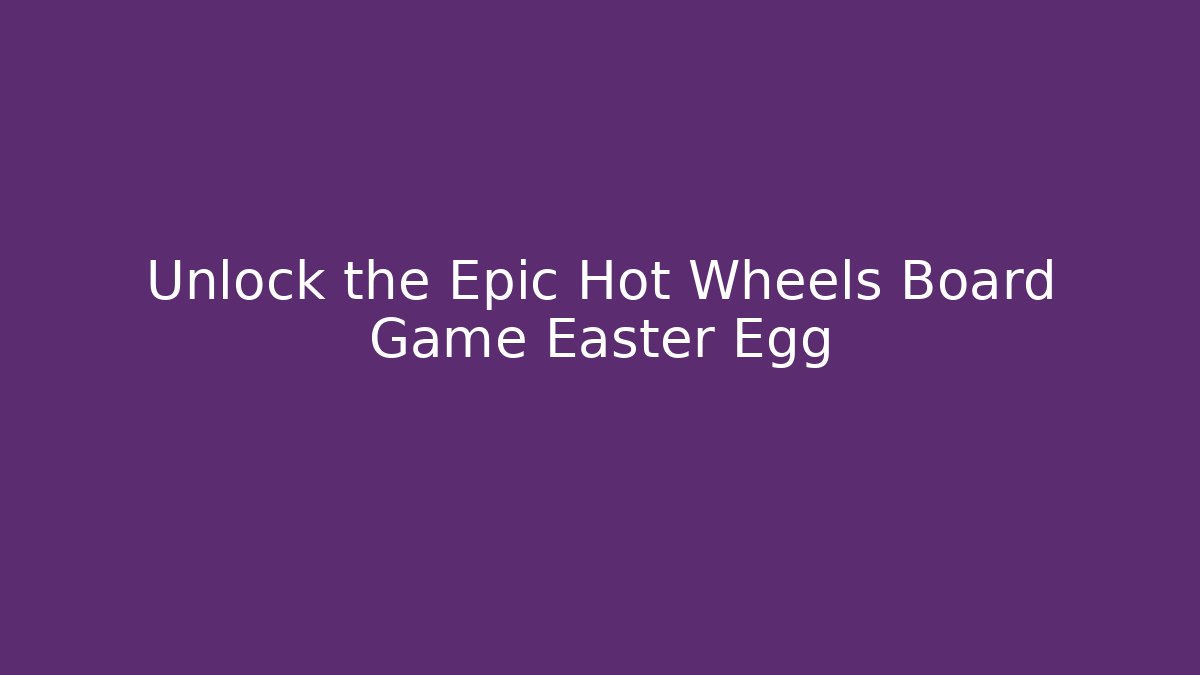 Unlock the Epic Hot Wheels Board Game Easter Egg