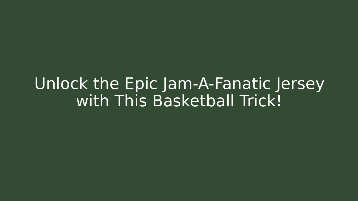 Unlock the Epic Jam-A-Fanatic Jersey with This Basketball Trick!