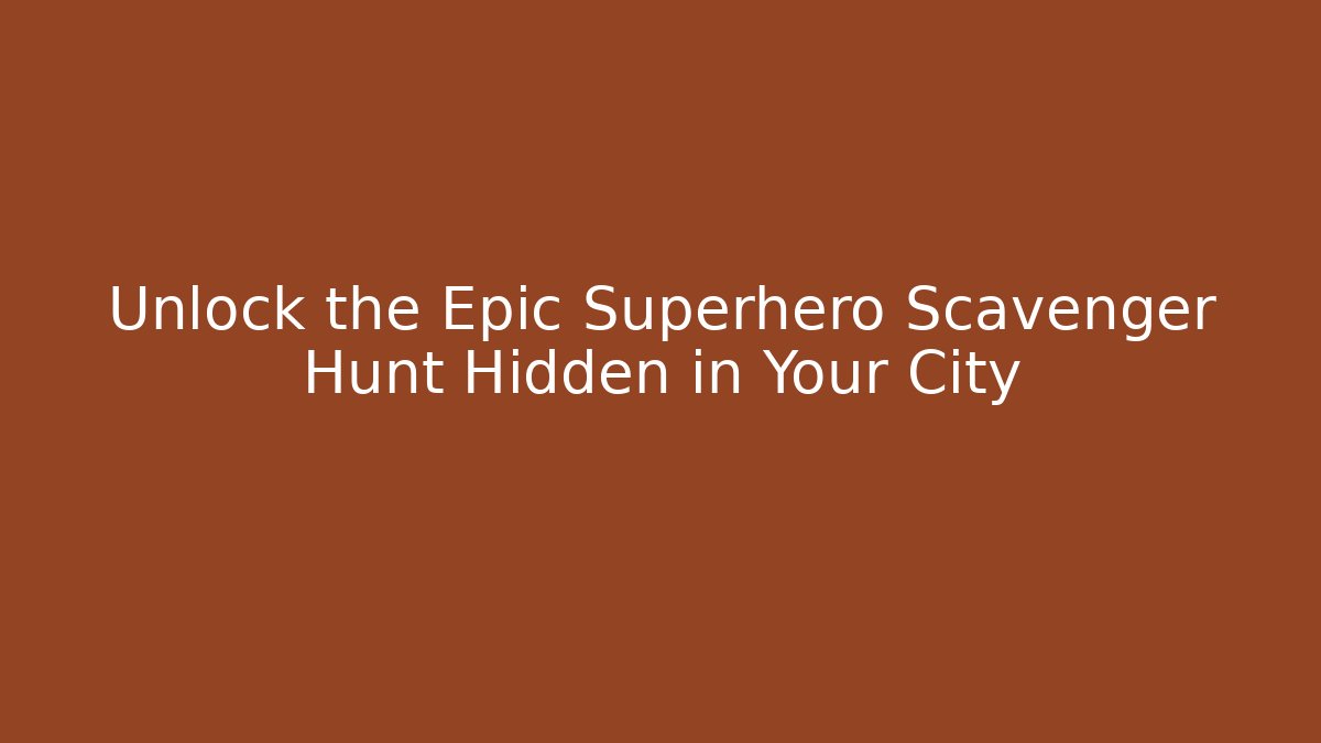 Unlock the Epic Superhero Scavenger Hunt Hidden in Your City