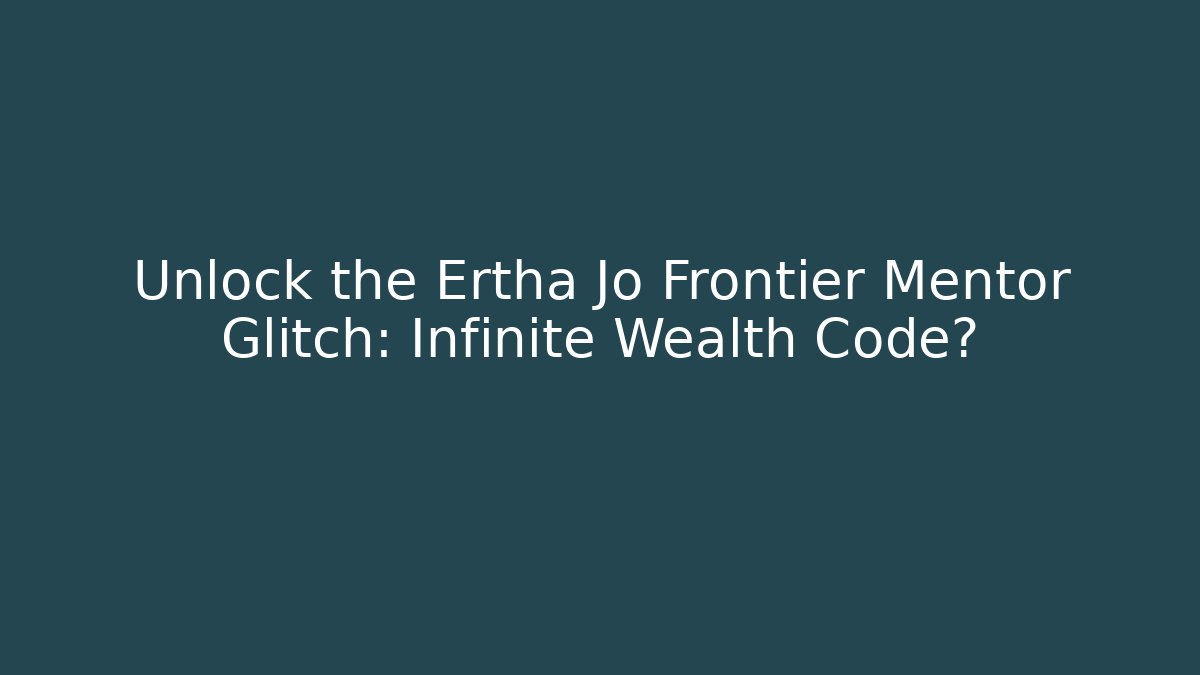 Unlock the Ertha Jo Frontier Mentor Glitch: Infinite Wealth Code?