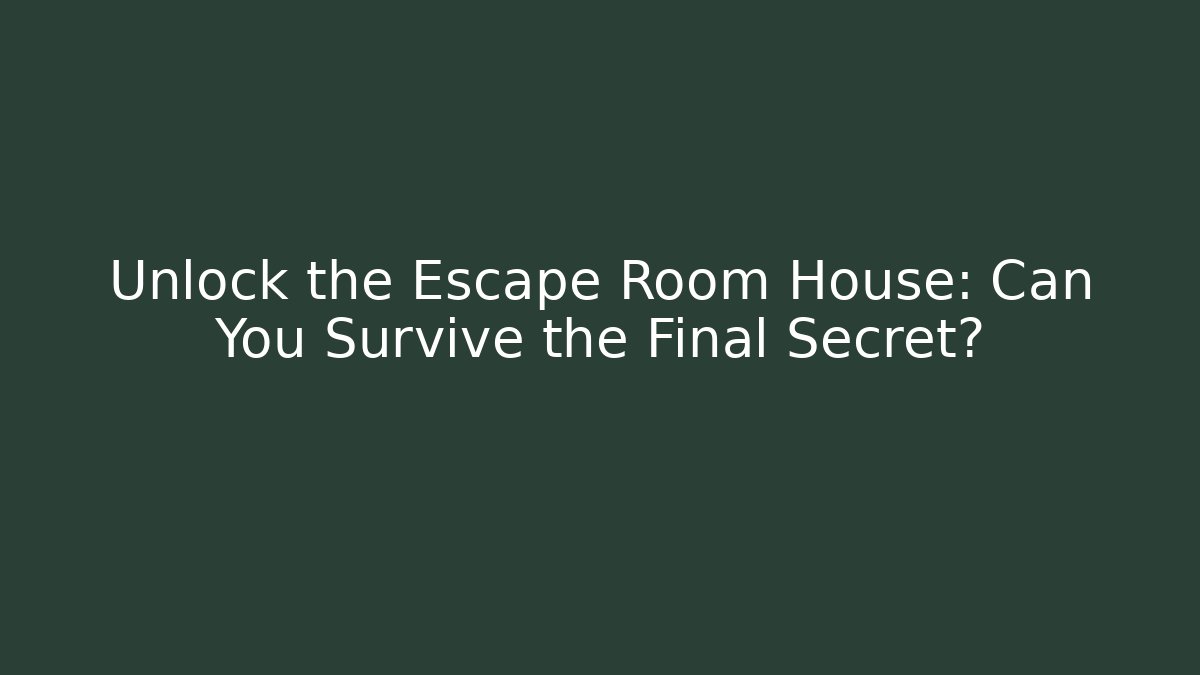 Unlock the Escape Room House: Can You Survive the Final Secret?