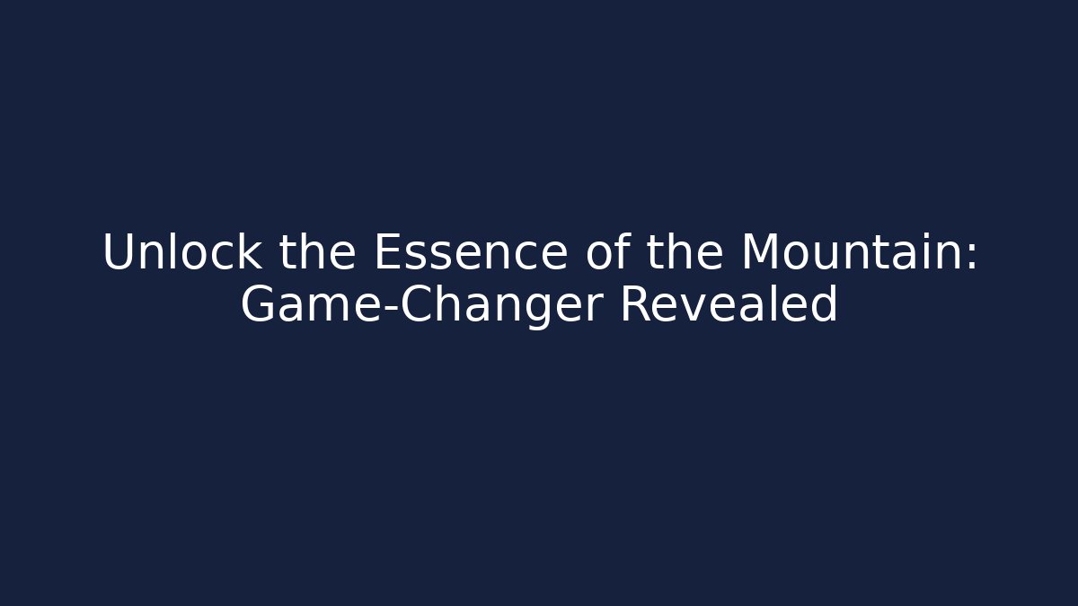 Unlock the Essence of the Mountain: Game-Changer Revealed