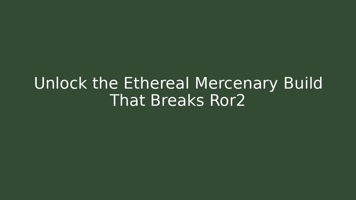 Unlock the Ethereal Mercenary Build That Breaks Ror2