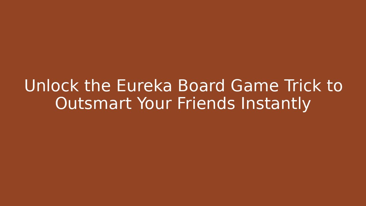 Unlock the Eureka Board Game Trick to Outsmart Your Friends Instantly