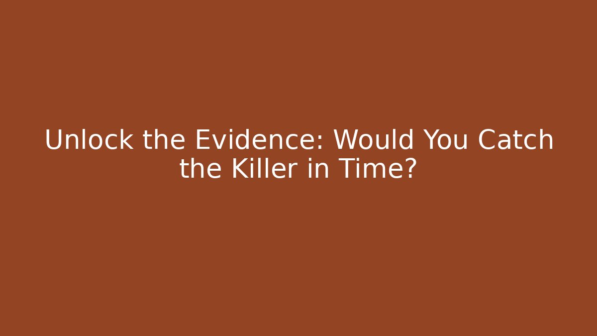 Unlock the Evidence: Would You Catch the Killer in Time?