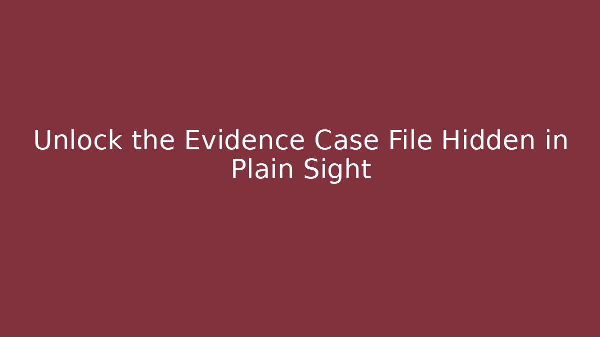 Unlock the Evidence Case File Hidden in Plain Sight