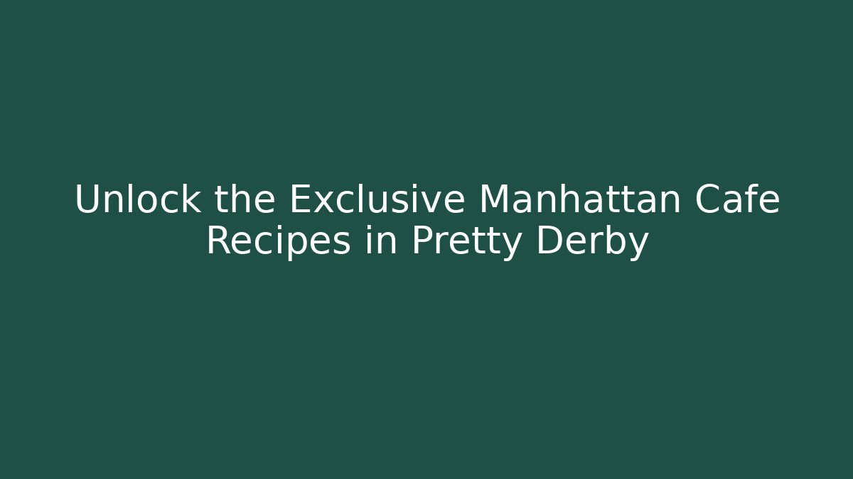 Unlock the Exclusive Manhattan Cafe Recipes in Pretty Derby