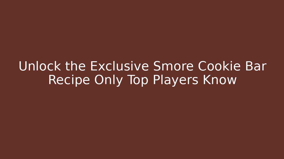 Unlock the Exclusive Smore Cookie Bar Recipe Only Top Players Know