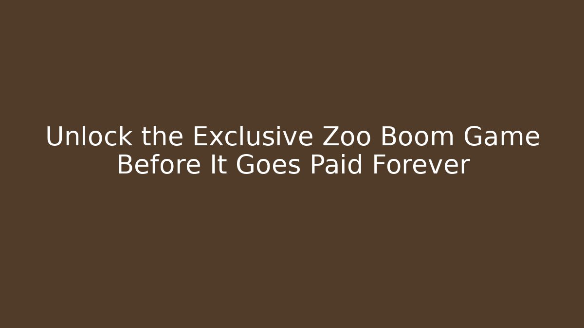 Unlock the Exclusive Zoo Boom Game Before It Goes Paid Forever