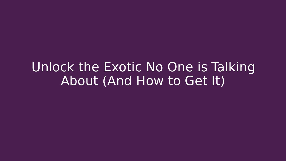 Unlock the Exotic No One is Talking About (And How to Get It)