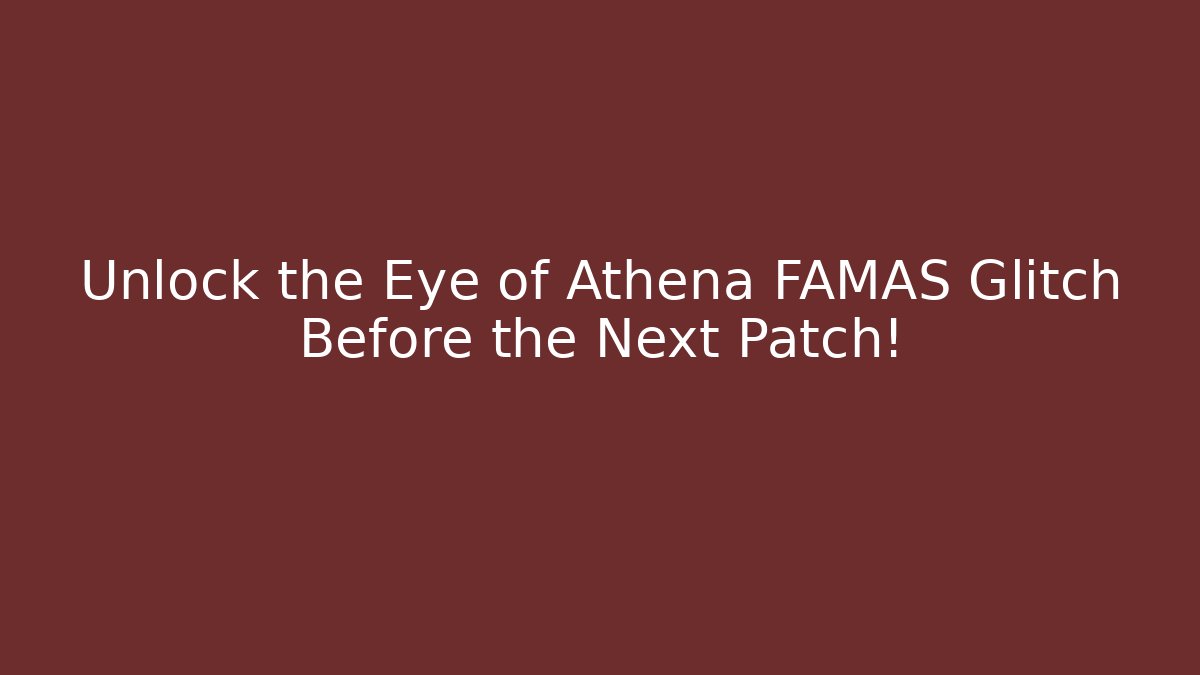 Unlock the Eye of Athena FAMAS Glitch Before the Next Patch!