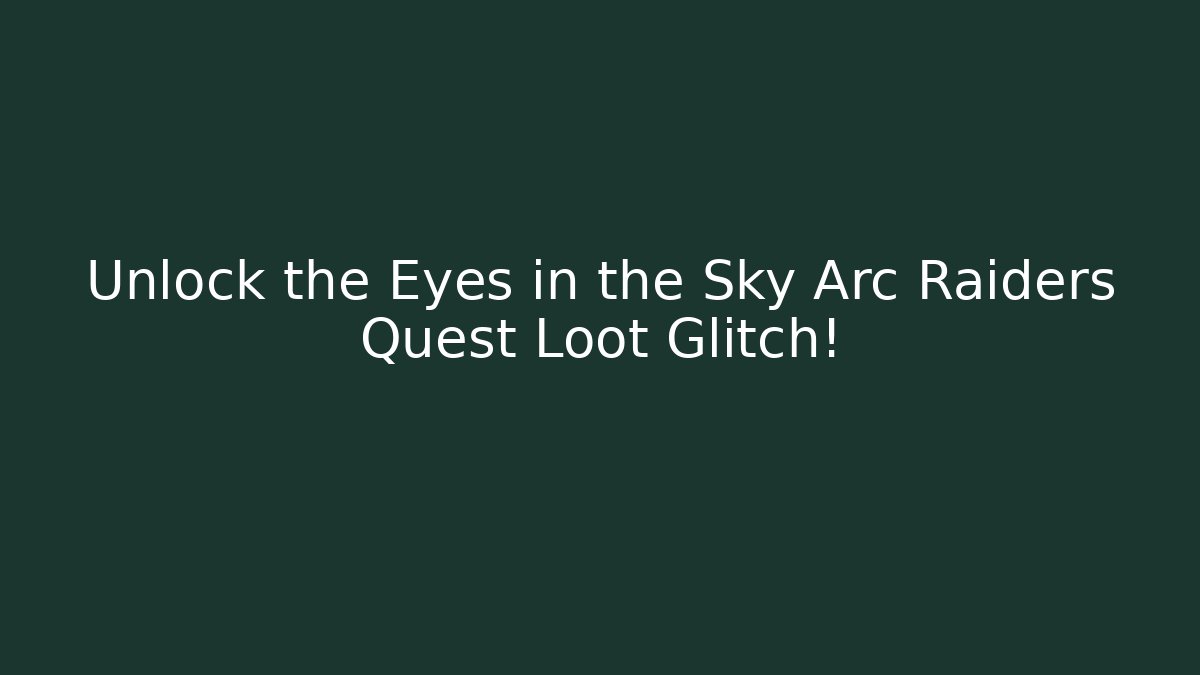 Unlock the Eyes in the Sky Arc Raiders Quest Loot Glitch!