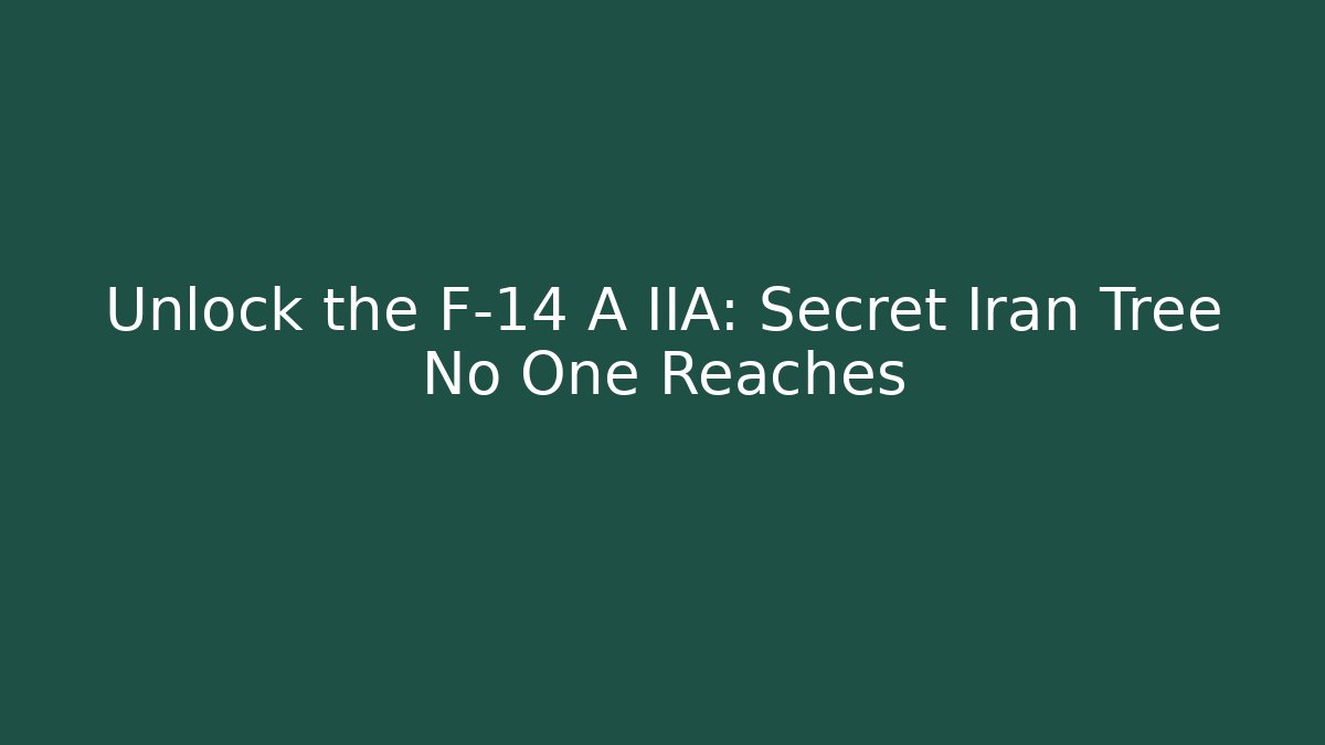 Unlock the F-14 A IIA: Secret Iran Tree No One Reaches