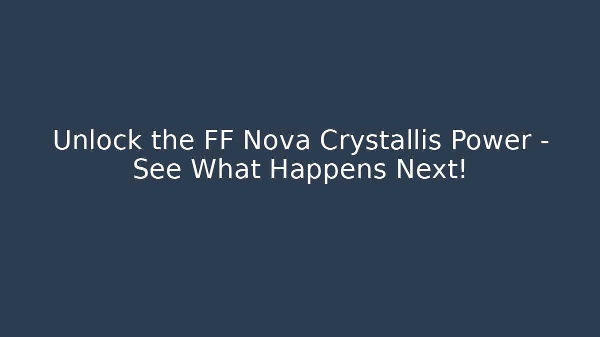 Unlock the FF Nova Crystallis Power – See What Happens Next!