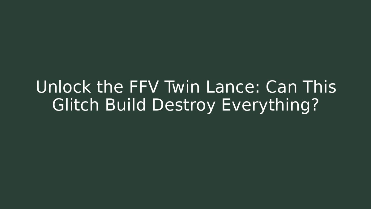 Unlock the FFV Twin Lance: Can This Glitch Build Destroy Everything?