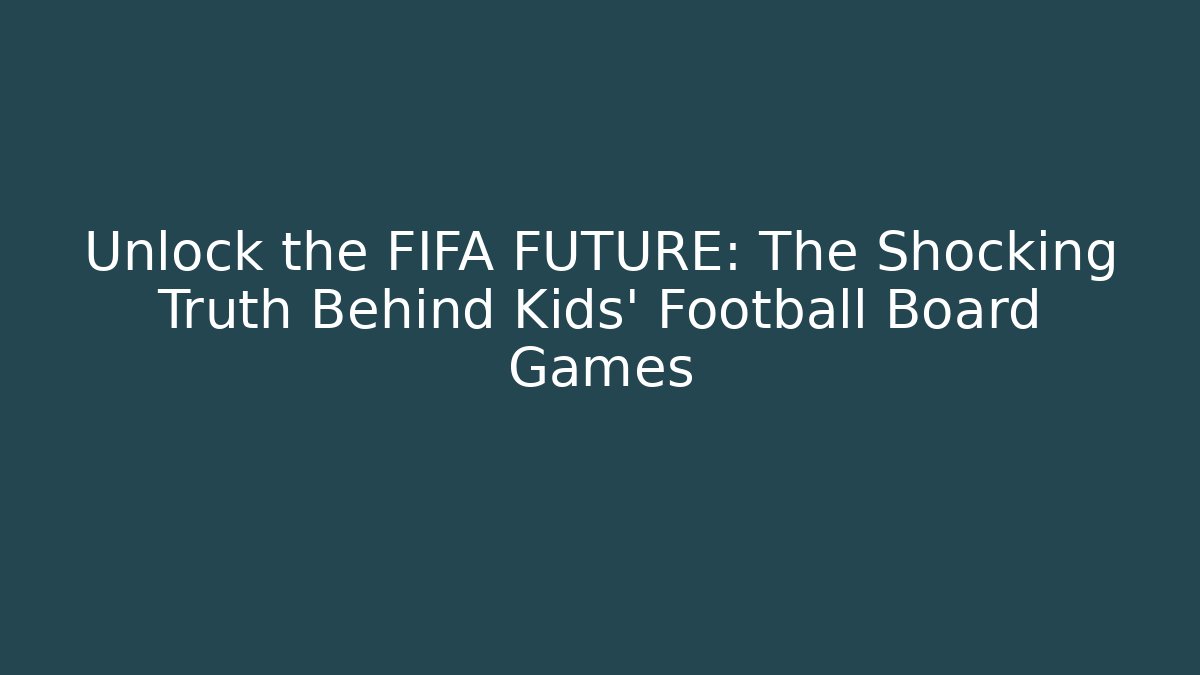 Unlock the FIFA FUTURE: The Shocking Truth Behind Kids' Football Board Games