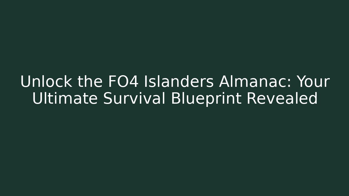Unlock the FO4 Islanders Almanac: Your Ultimate Survival Blueprint Revealed