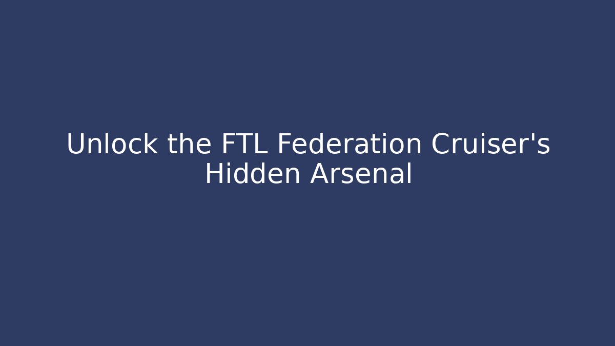 Unlock the FTL Federation Cruiser's Hidden Arsenal