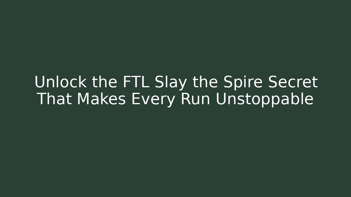 Unlock the FTL Slay the Spire Secret That Makes Every Run Unstoppable