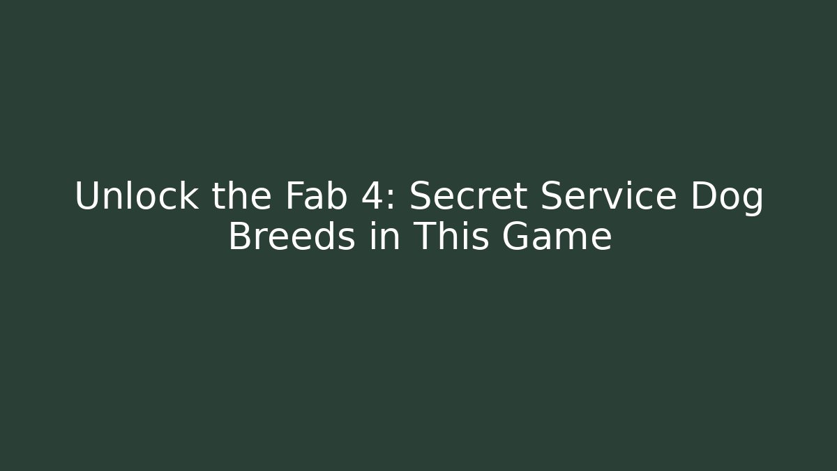 Unlock the Fab 4: Secret Service Dog Breeds in This Game