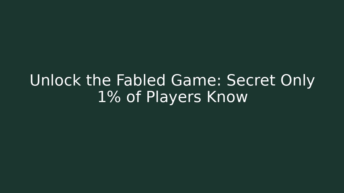 Unlock the Fabled Game: Secret Only 1% of Players Know