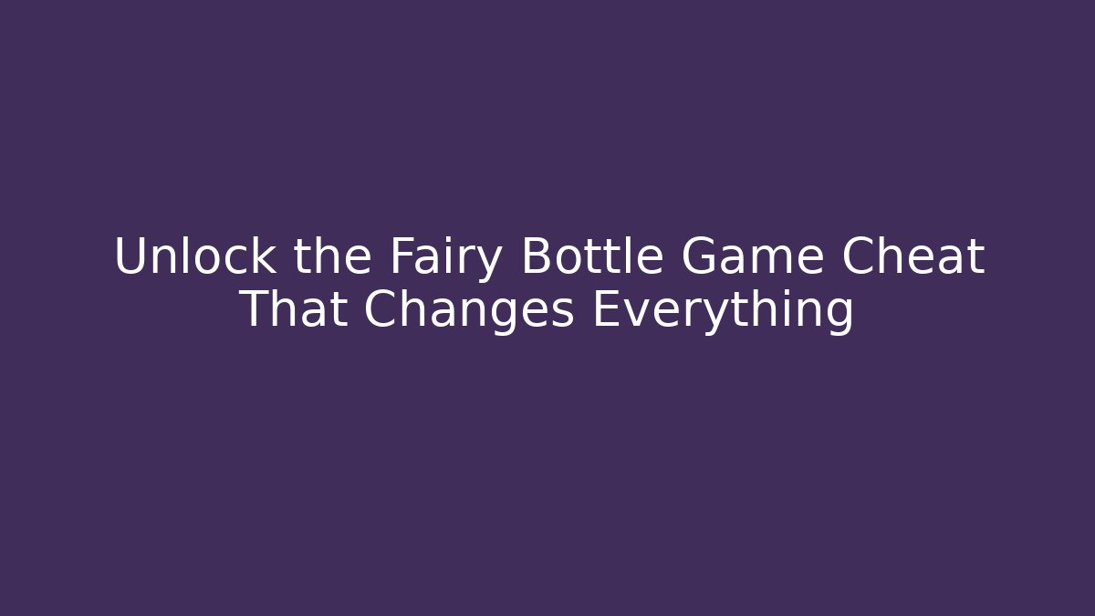 Unlock the Fairy Bottle Game Cheat That Changes Everything - Create More Assets