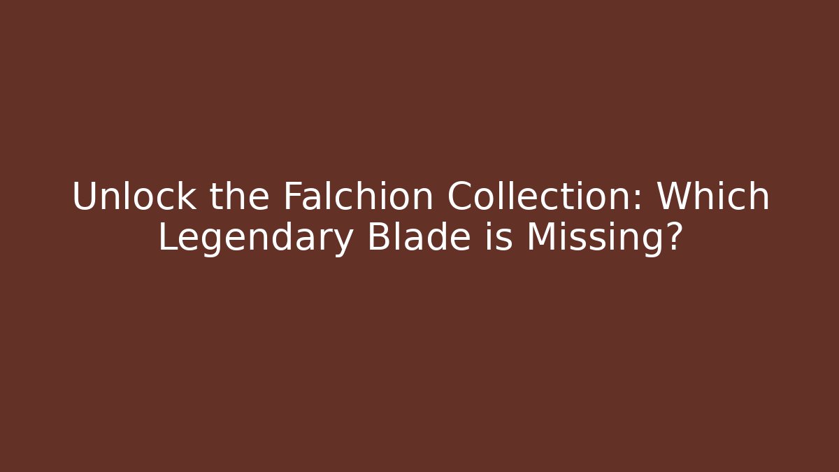 Unlock the Falchion Collection: Which Legendary Blade is Missing?