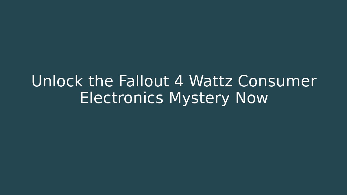 Unlock the Fallout 4 Wattz Consumer Electronics Mystery Now - Create More Assets