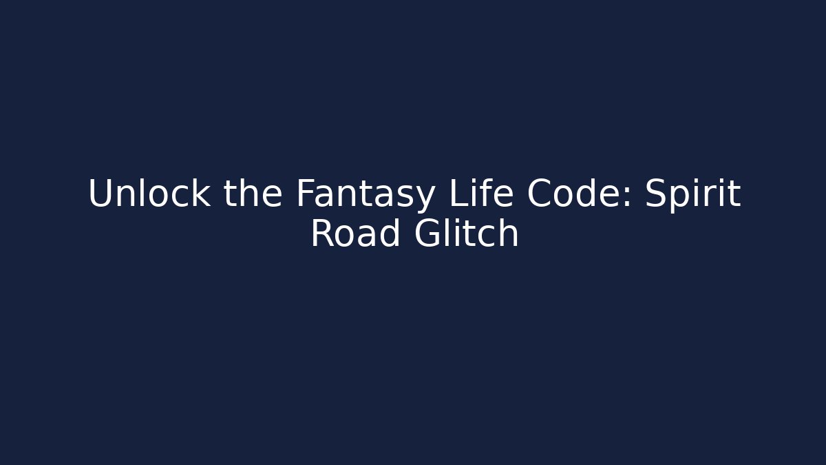 Unlock the Fantasy Life Code: Spirit Road Glitch