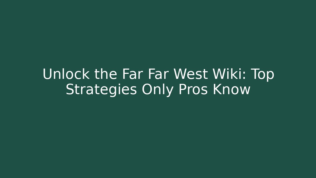Unlock the Far Far West Wiki: Top Strategies Only Pros Know