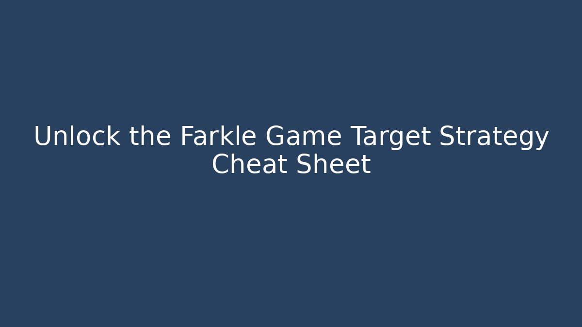 Unlock the Farkle Game Target Strategy Cheat Sheet