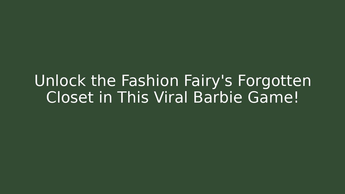 Unlock the Fashion Fairy's Forgotten Closet in This Viral Barbie Game!