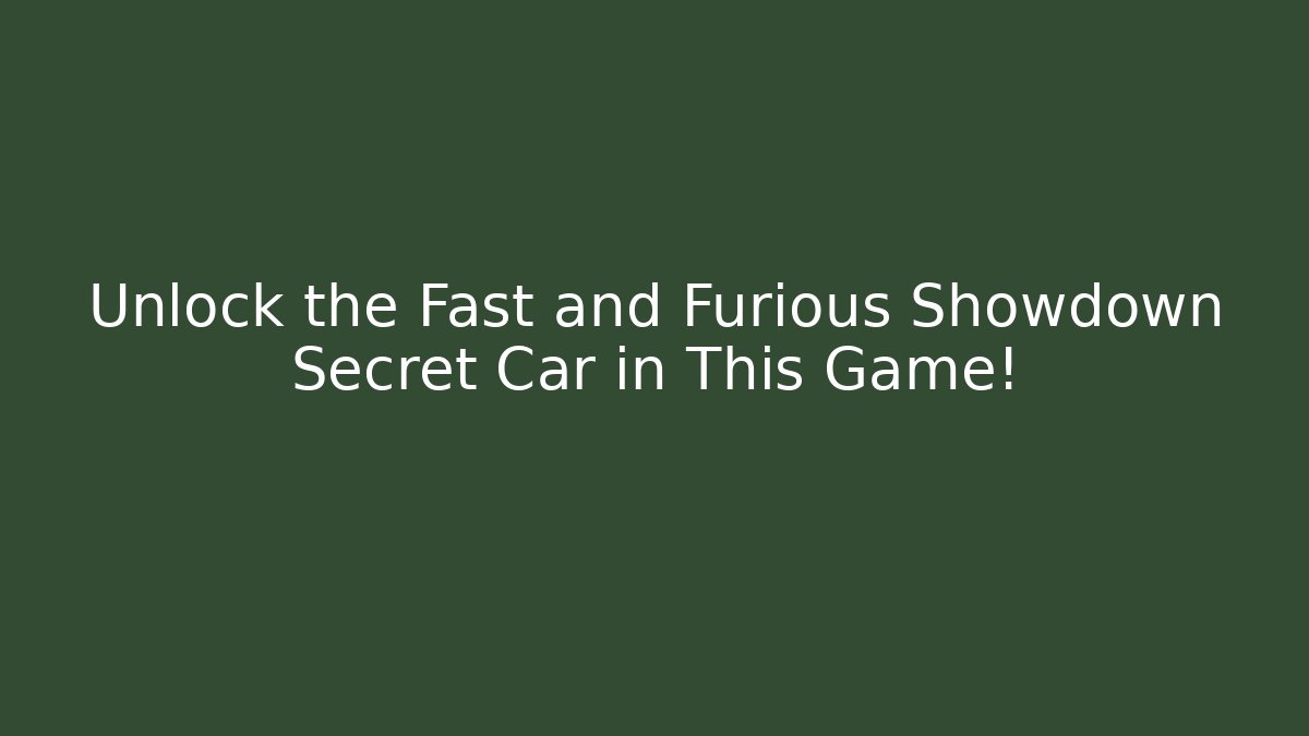 Unlock the Fast and Furious Showdown Secret Car in This Game!